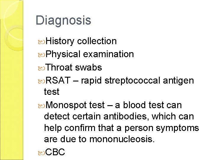 Diagnosis History collection Physical examination Throat swabs RSAT – rapid streptococcal antigen test Monospot