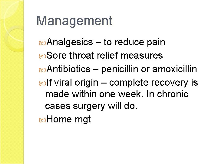 Management Analgesics – to reduce pain Sore throat relief measures Antibiotics – penicillin or