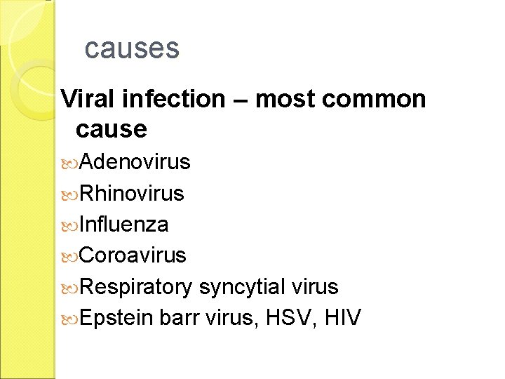 causes Viral infection – most common cause Adenovirus Rhinovirus Influenza Coroavirus Respiratory syncytial virus