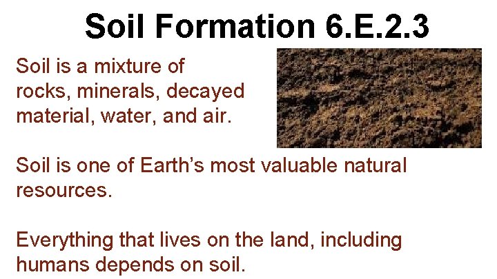 Soil Formation 6. E. 2. 3 Soil is a mixture of rocks, minerals, decayed