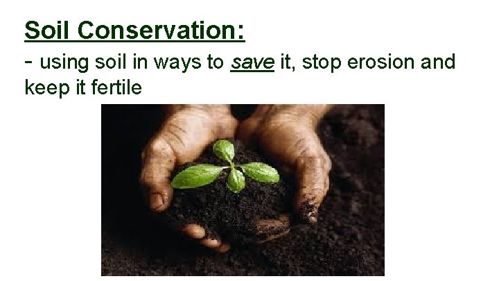 Soil Conservation: - using soil in ways to save it, stop erosion and keep