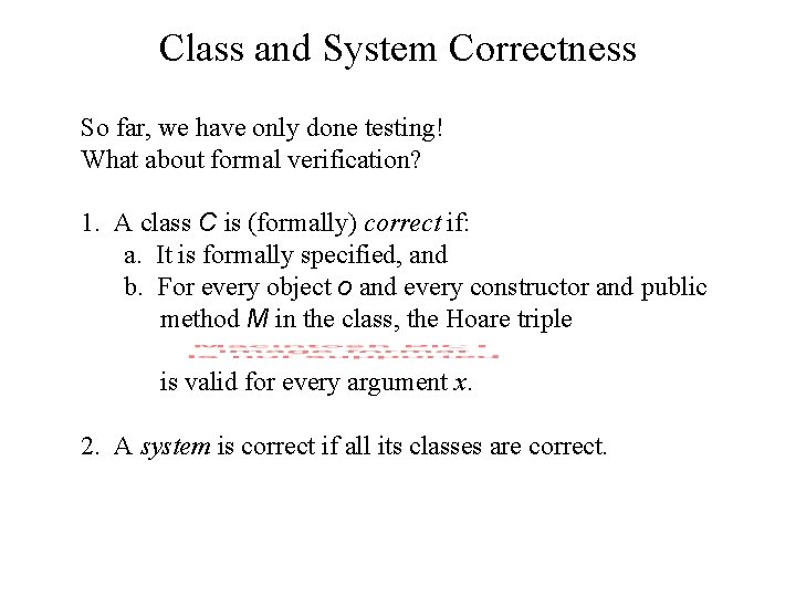 Class and System Correctness So far, we have only done testing! What about formal Class and System Correctness So far, we have only done testing! What about formal