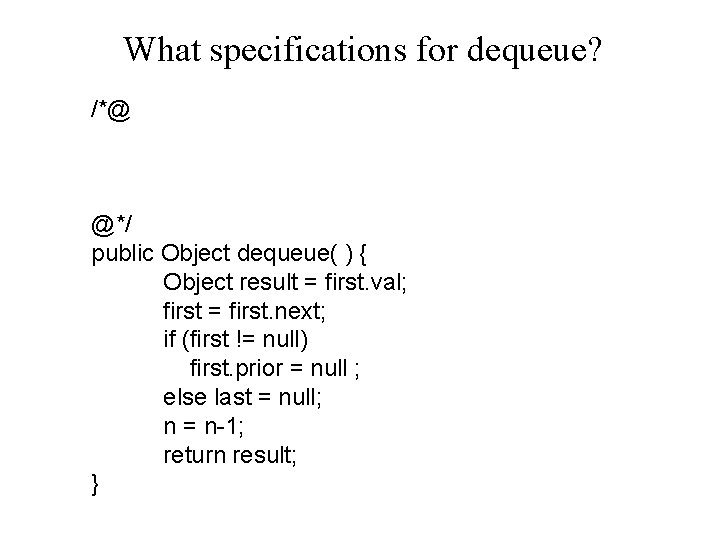 What specifications for dequeue? /*@ @*/ public Object dequeue( ) { Object result = What specifications for dequeue? /*@ @*/ public Object dequeue( ) { Object result =