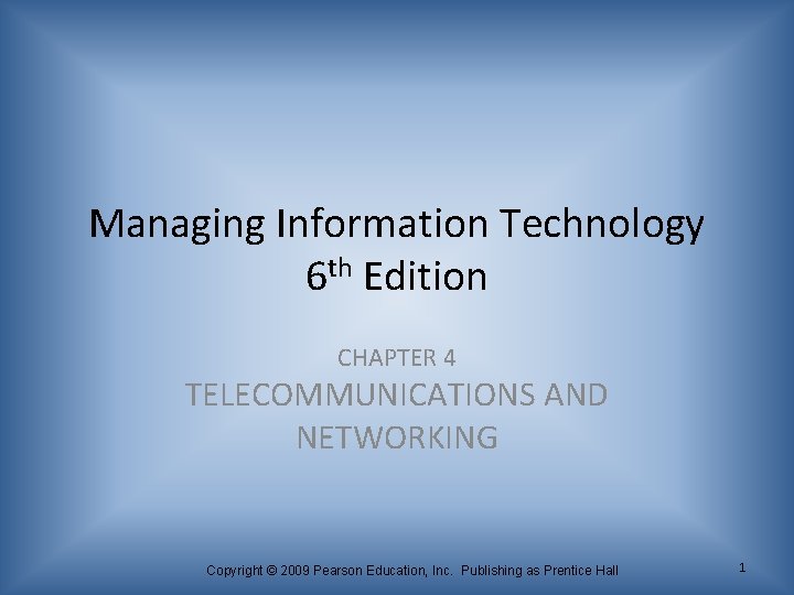 Managing Information Technology 6 th Edition CHAPTER 4 TELECOMMUNICATIONS AND NETWORKING Copyright © 2009