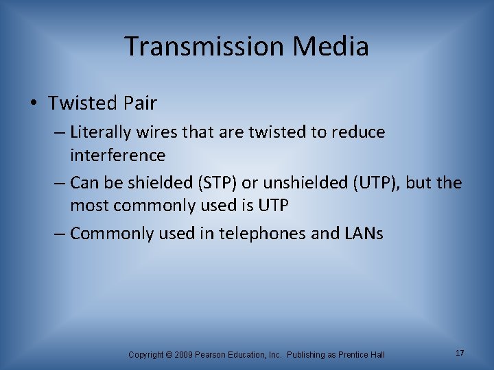 Transmission Media • Twisted Pair – Literally wires that are twisted to reduce interference