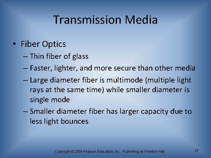 Transmission Media • Fiber Optics – Thin fiber of glass – Faster, lighter, and