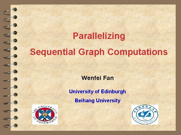 Parallelizing Sequential Graph Computations Wenfei Fan University of Edinburgh Beihang University 1 