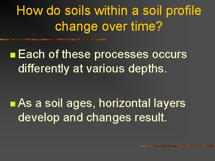 How do soils within a soil profile change over time? n Each of these