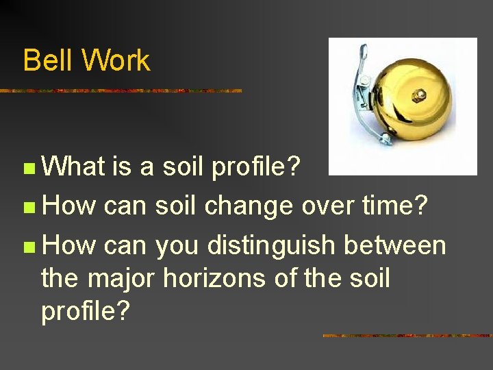 Bell Work n What is a soil profile? n How can soil change over