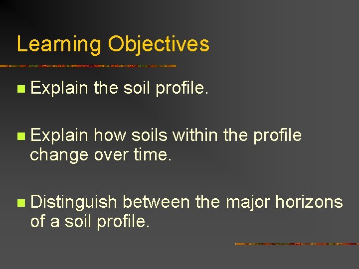 Learning Objectives n Explain the soil profile. n Explain how soils within the profile