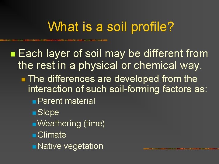 What is a soil profile? n Each layer of soil may be different from