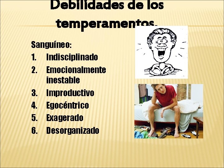 Debilidades de los temperamentos. Sanguíneo: 1. Indisciplinado 2. Emocionalmente inestable 3. Improductivo 4. Egocéntrico