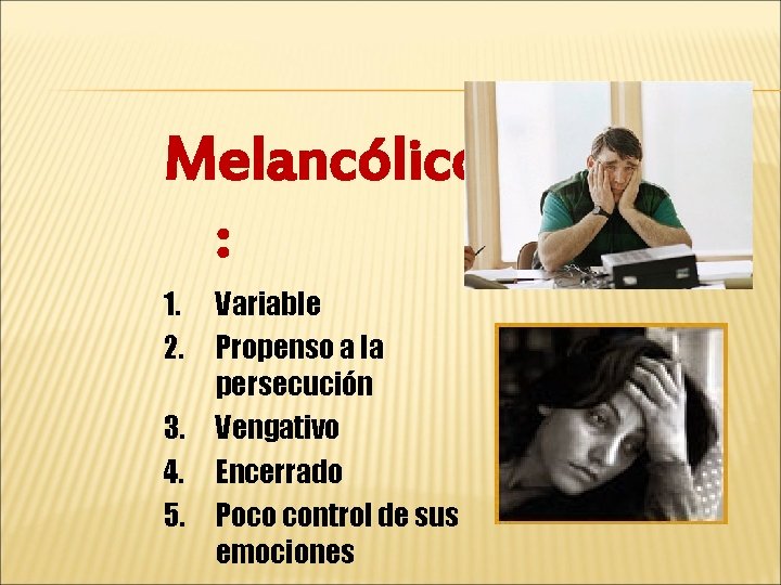 Melancólico : 1. Variable 2. Propenso a la persecución 3. Vengativo 4. Encerrado 5.