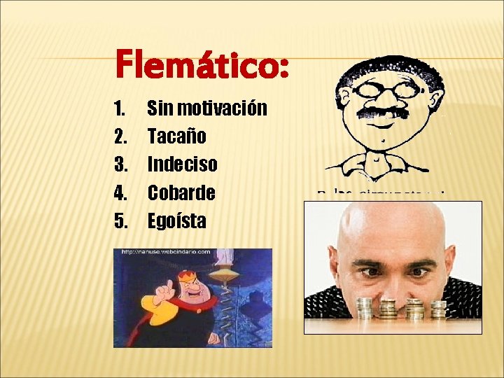 Flemático: 1. 2. 3. 4. 5. Sin motivación Tacaño Indeciso Cobarde Egoísta 