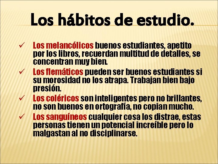 Los hábitos de estudio. ü Los melancólicos buenos estudiantes, apetito por los libros, recuerdan