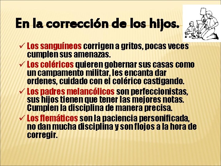 En la corrección de los hijos. ü Los sanguíneos corrigen a gritos, pocas veces