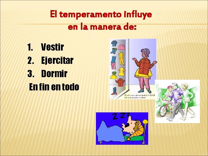 El temperamento influye en la manera de: 1. Vestir 2. Ejercitar 3. Dormir En