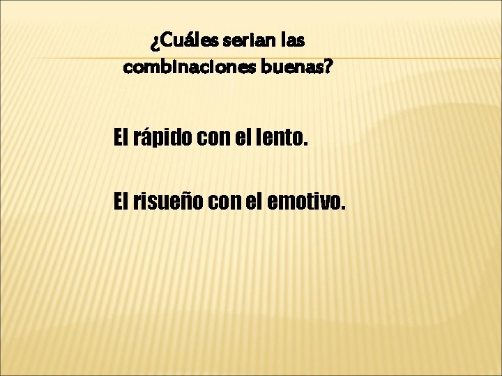 ¿Cuáles serian las combinaciones buenas? El rápido con el lento. El risueño con el