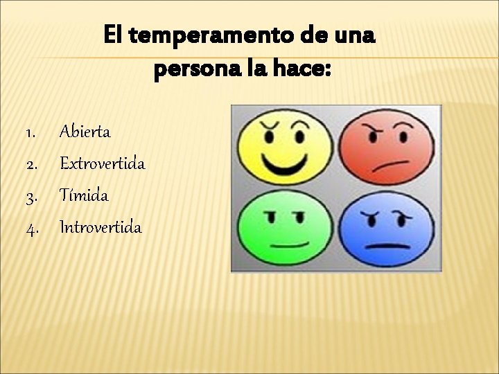 El temperamento de una persona la hace: 1. 2. 3. 4. Abierta Extrovertida Tímida