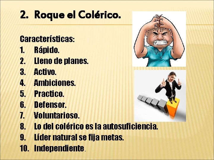 2. Roque el Colérico. Características: 1. Rápido. 2. Lleno de planes. 3. Activo. 4.