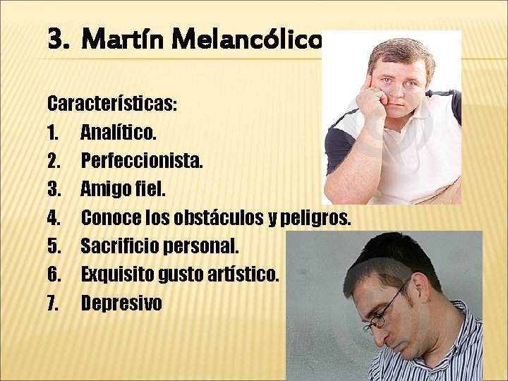 3. Martín Melancólico. Características: 1. Analítico. 2. Perfeccionista. 3. Amigo fiel. 4. Conoce los