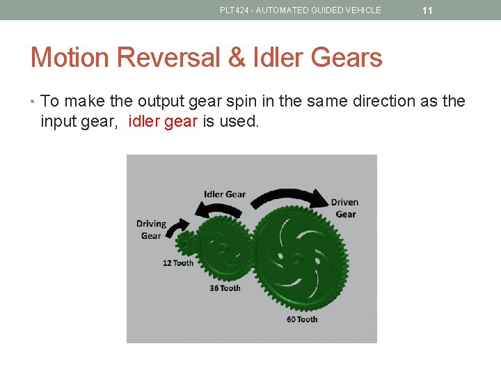 PLT 424 - AUTOMATED GUIDED VEHICLE 11 Motion Reversal & Idler Gears • To