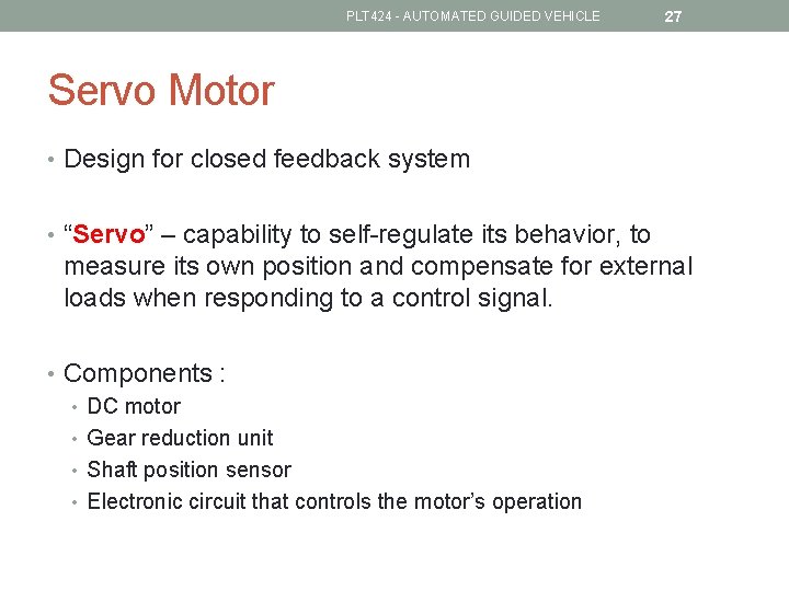 PLT 424 - AUTOMATED GUIDED VEHICLE 27 Servo Motor • Design for closed feedback
