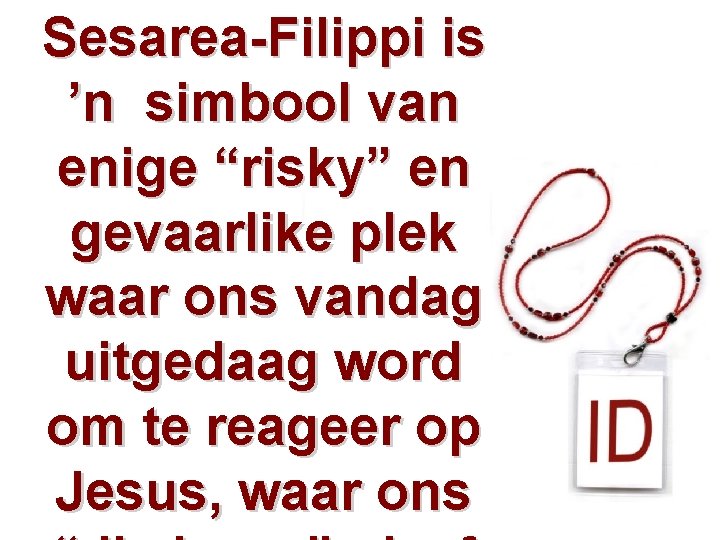 Sesarea-Filippi is ’n simbool van enige “risky” en gevaarlike plek waar ons vandag uitgedaag