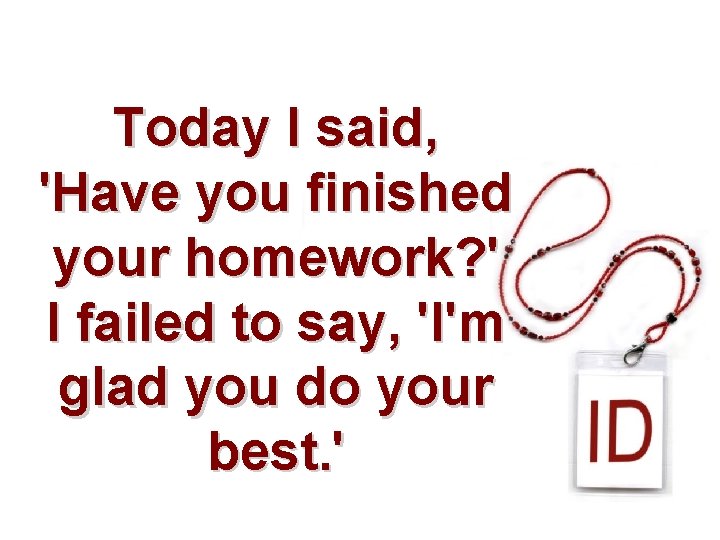 Today I said, 'Have you finished your homework? ' I failed to say, 'I'm