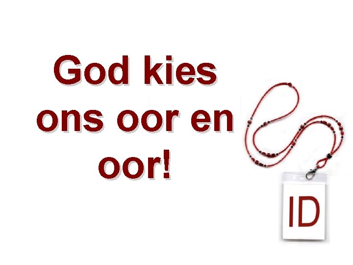 God kies ons oor en oor! 