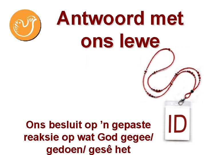 Antwoord met ons lewe Ons besluit op ’n gepaste reaksie op wat God gegee/