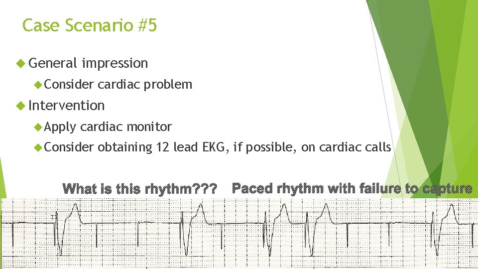 Case Scenario #5 General impression Consider cardiac problem Intervention Apply cardiac monitor Consider obtaining