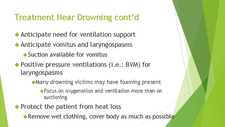 Treatment Near Drowning cont’d Anticipate need for ventilation support Anticipate vomitus and laryngospasms Suction