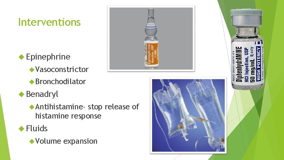 Interventions Epinephrine Vasoconstrictor Bronchodilator Benadryl Antihistamine- stop release of histamine response Fluids Volume expansion