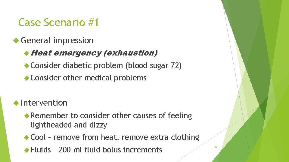 Case Scenario #1 General impression Heat emergency (exhaustion) Consider diabetic problem (blood sugar 72)