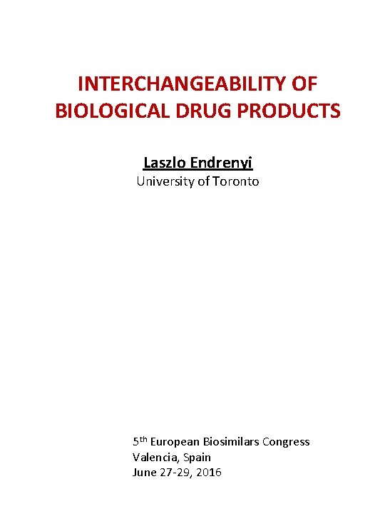 INTERCHANGEABILITY OF BIOLOGICAL DRUG PRODUCTS Laszlo Endrenyi University of Toronto 5 th European Biosimilars