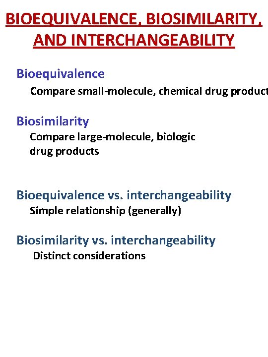 BIOEQUIVALENCE, BIOSIMILARITY, AND INTERCHANGEABILITY Bioequivalence Compare small-molecule, chemical drug product Biosimilarity Compare large-molecule, biologic