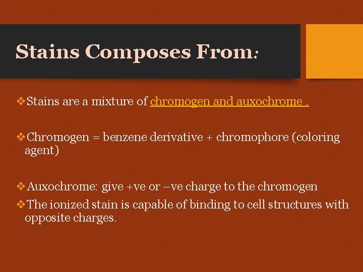 Stains Composes From: v. Stains are a mixture of chromogen and auxochrome. v. Chromogen Stains Composes From: v. Stains are a mixture of chromogen and auxochrome. v. Chromogen