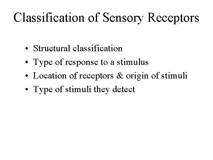 Classification of Sensory Receptors • • Structural classification Type of response to a stimulus