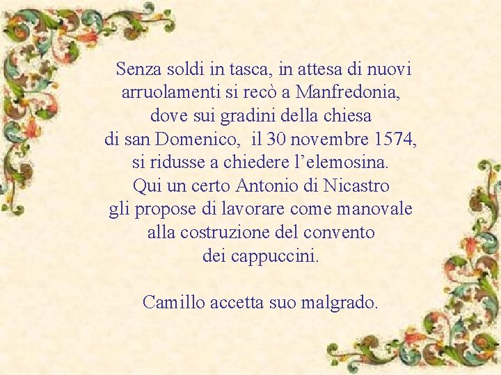 Senza soldi in tasca, in attesa di nuovi arruolamenti si recò a Manfredonia, dove