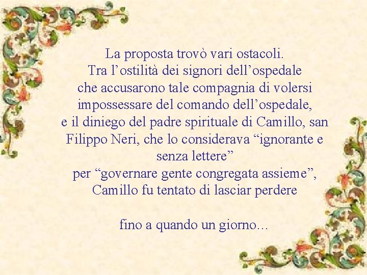 La proposta trovò vari ostacoli. Tra l’ostilità dei signori dell’ospedale che accusarono tale compagnia