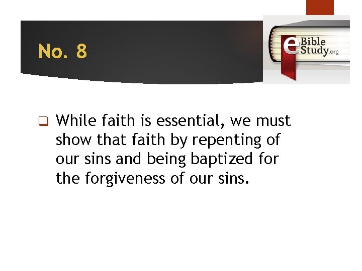 No. 8 q While faith is essential, we must show that faith by repenting