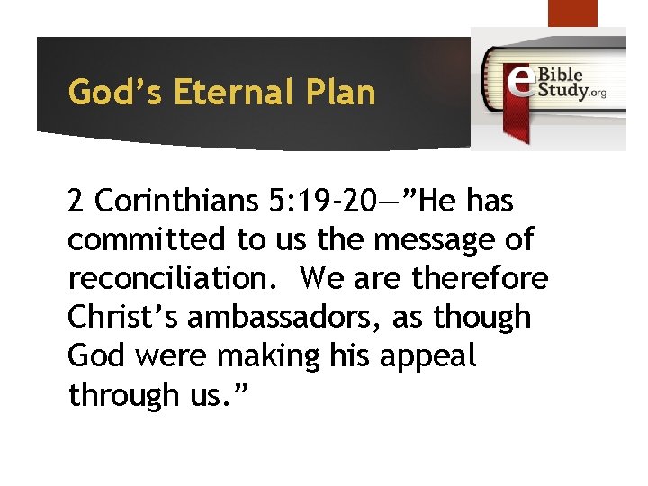 God’s Eternal Plan 2 Corinthians 5: 19 -20—”He has committed to us the message