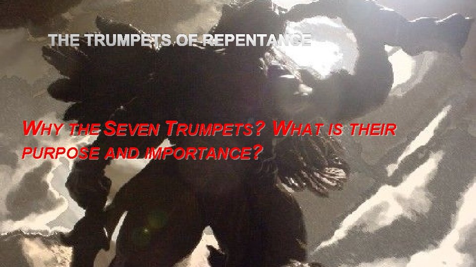 THE TRUMPETS OF REPENTANCE WHY THE SEVEN TRUMPETS? WHAT IS THEIR PURPOSE AND IMPORTANCE?