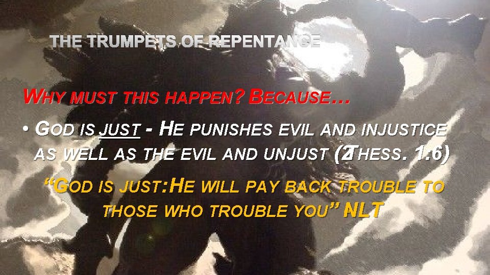 THE TRUMPETS OF REPENTANCE WHY MUST THIS HAPPEN? BECAUSE… • GOD IS JUST -