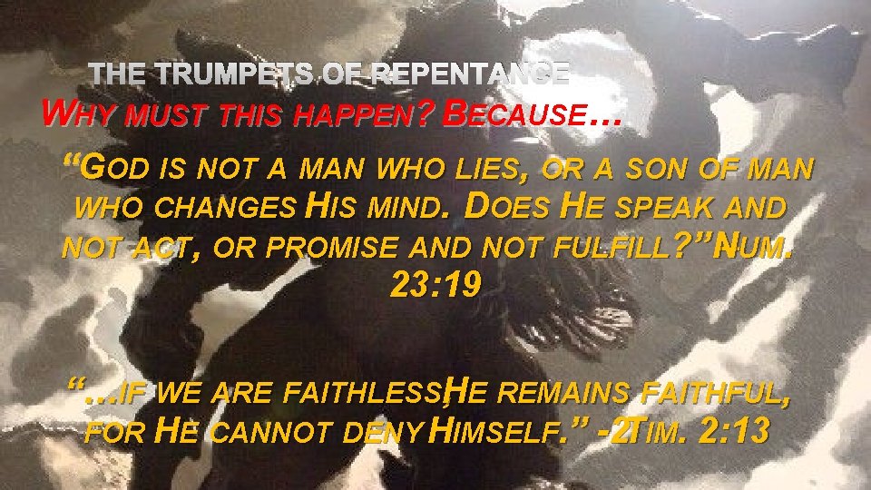 THE TRUMPETS OF REPENTANCE WHY MUST THIS HAPPEN? BECAUSE… “GOD IS NOT A MAN
