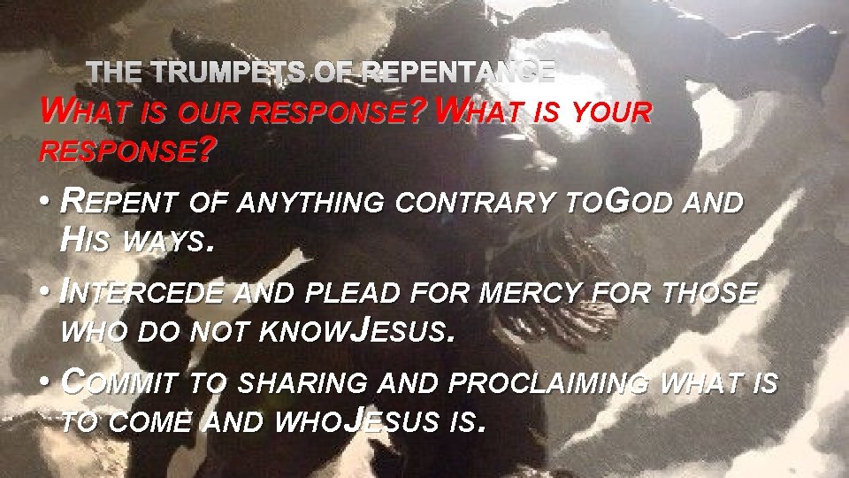 THE TRUMPETS OF REPENTANCE WHAT IS OUR RESPONSE? WHAT IS YOUR RESPONSE? • REPENT