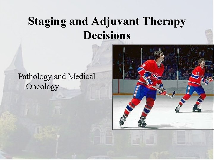 Staging and Adjuvant Therapy Decisions Pathology and Medical Oncology 