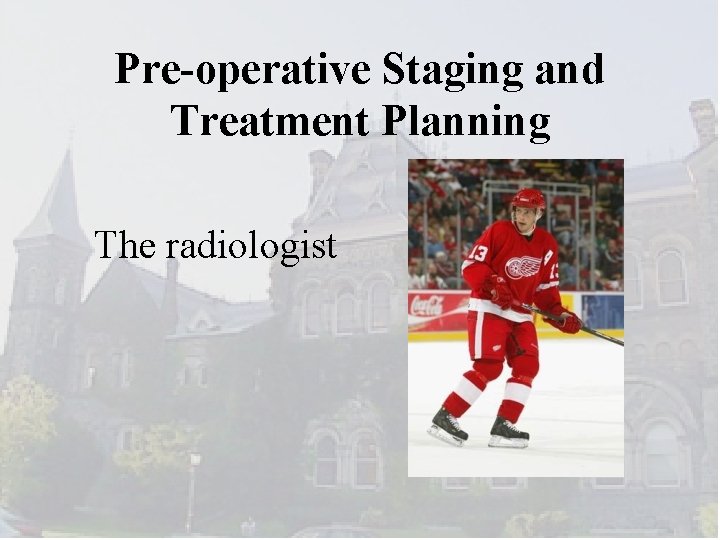 Pre-operative Staging and Treatment Planning The radiologist 
