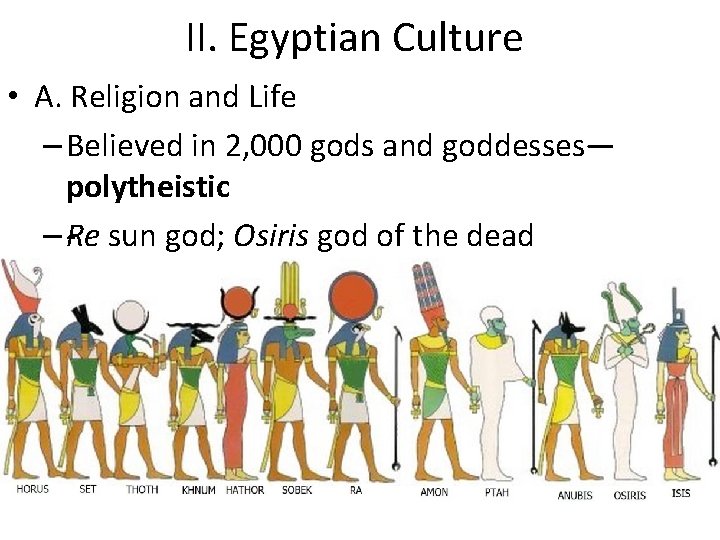II. Egyptian Culture • A. Religion and Life – Believed in 2, 000 gods